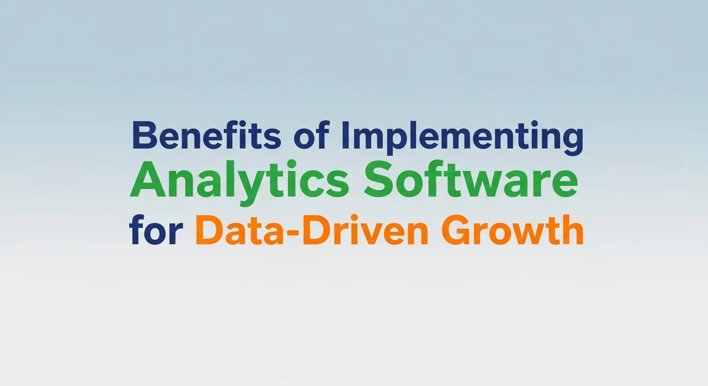 Benefits of Implementing Analytics Software for Data-Driven Growth