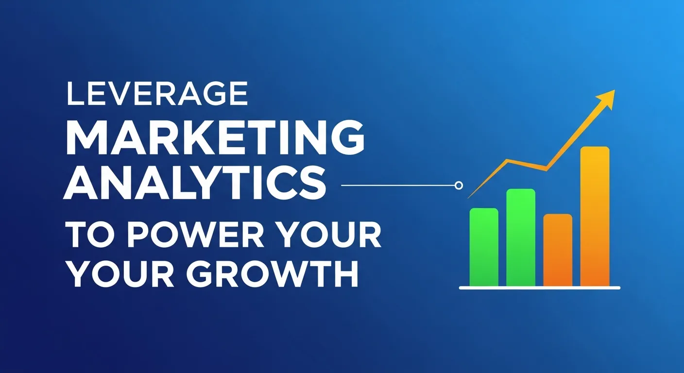  Leverage Marketing Analytics to Power Your Growth 
