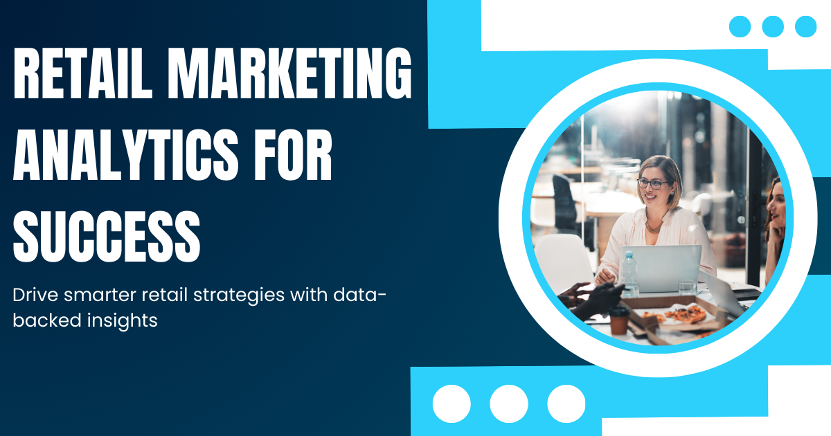 Unleashing the Key to Effective Retail Marketing Analytics for Success