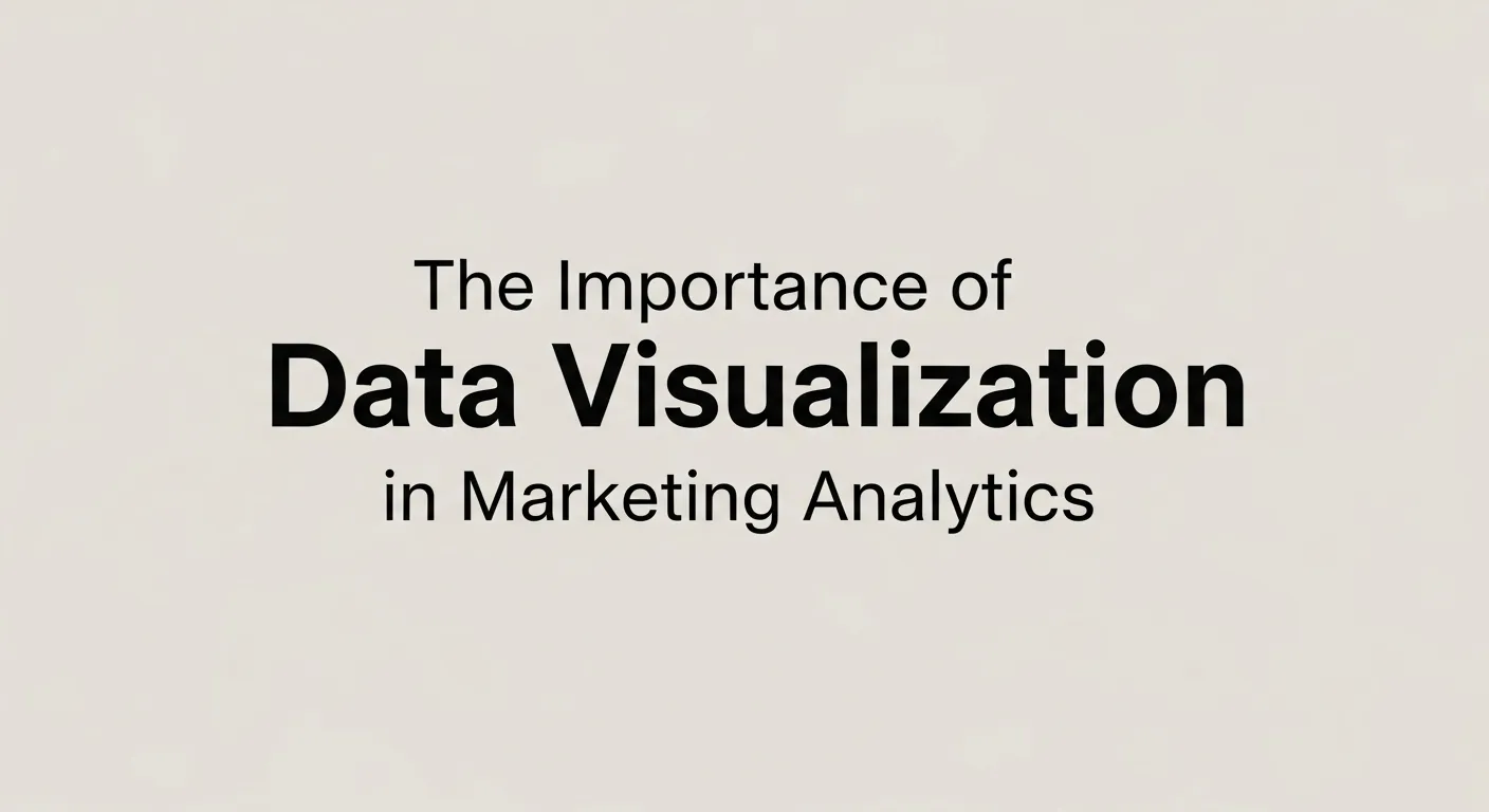 The Importance of Data Visualization in Marketing Analytics